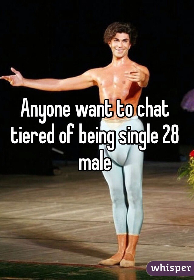 Anyone want to chat tiered of being single 28 male