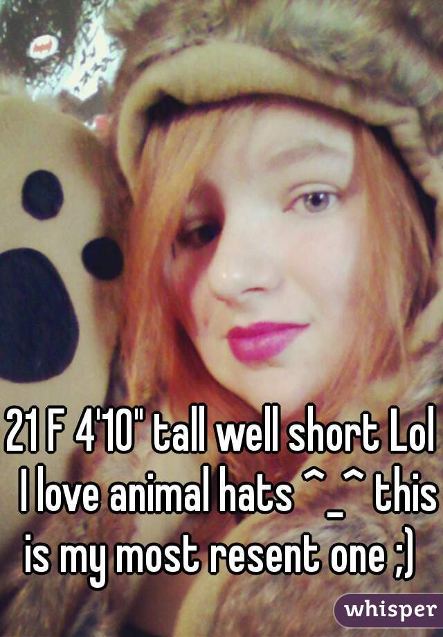 21 F 4'10" tall well short Lol  I love animal hats ^_^ this is my most resent one ;)  