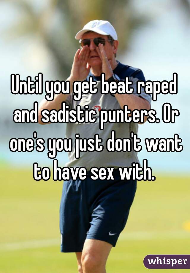 Until you get beat raped and sadistic punters. Or one's you just don't want to have sex with. 