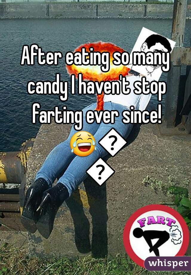 After eating so many candy I haven't stop farting ever since! 😂😂😂
