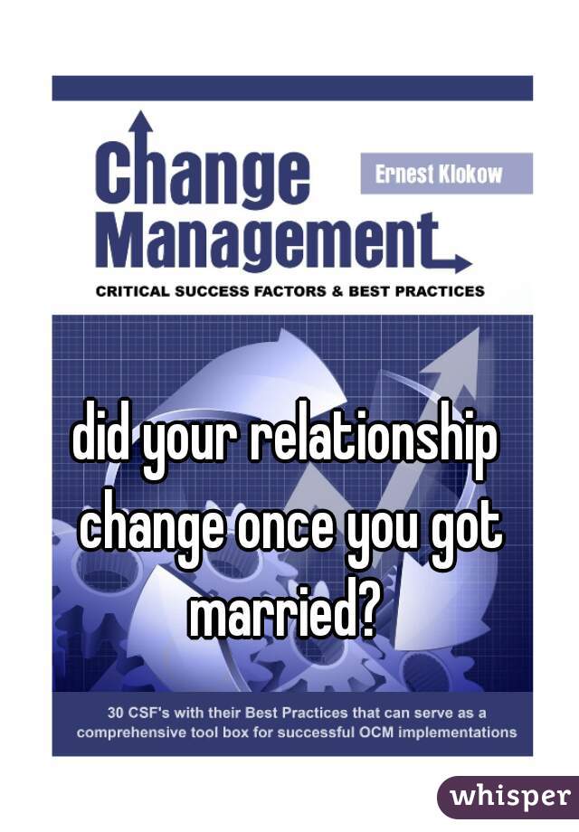 did your relationship change once you got married? 
