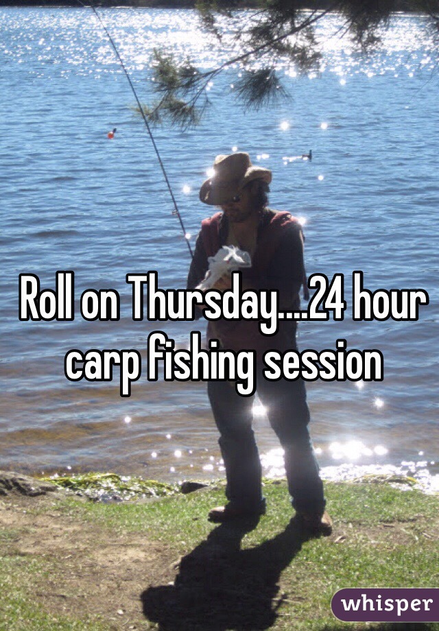Roll on Thursday....24 hour carp fishing session