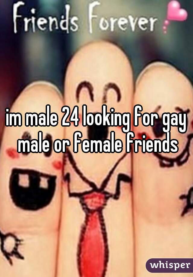 im male 24 looking for gay male or female friends