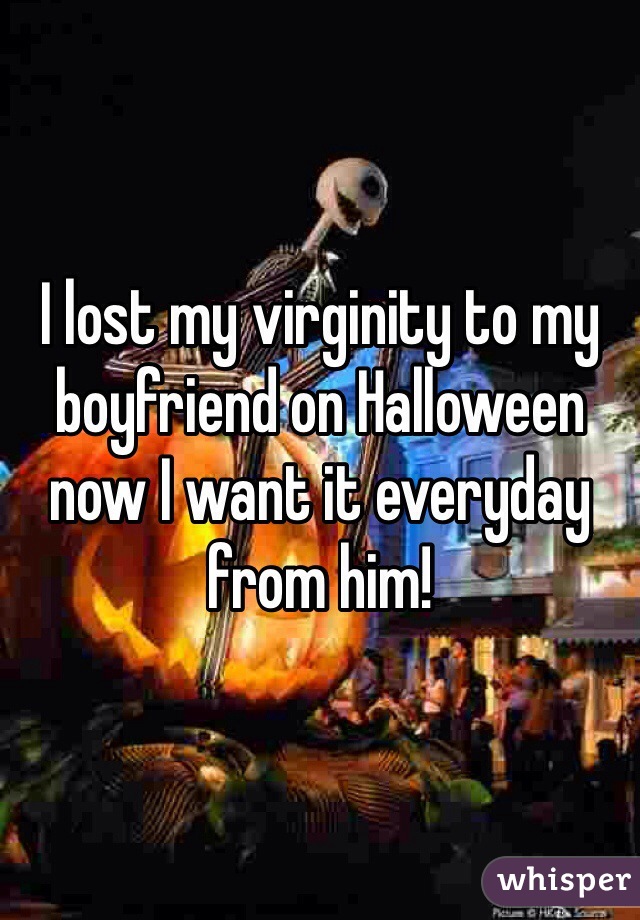 I lost my virginity to my boyfriend on Halloween now I want it everyday from him!