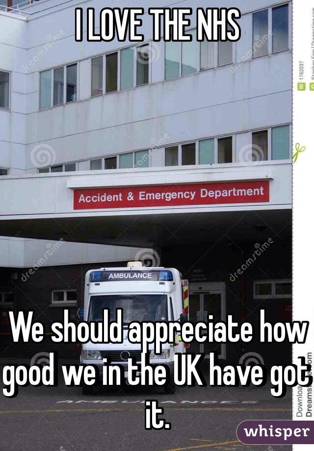 I LOVE THE NHS






We should appreciate how good we in the UK have got it. 