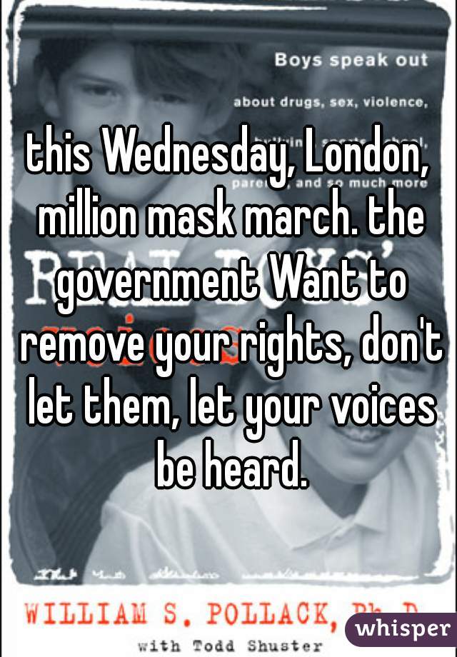 this Wednesday, London, million mask march. the government Want to remove your rights, don't let them, let your voices be heard.