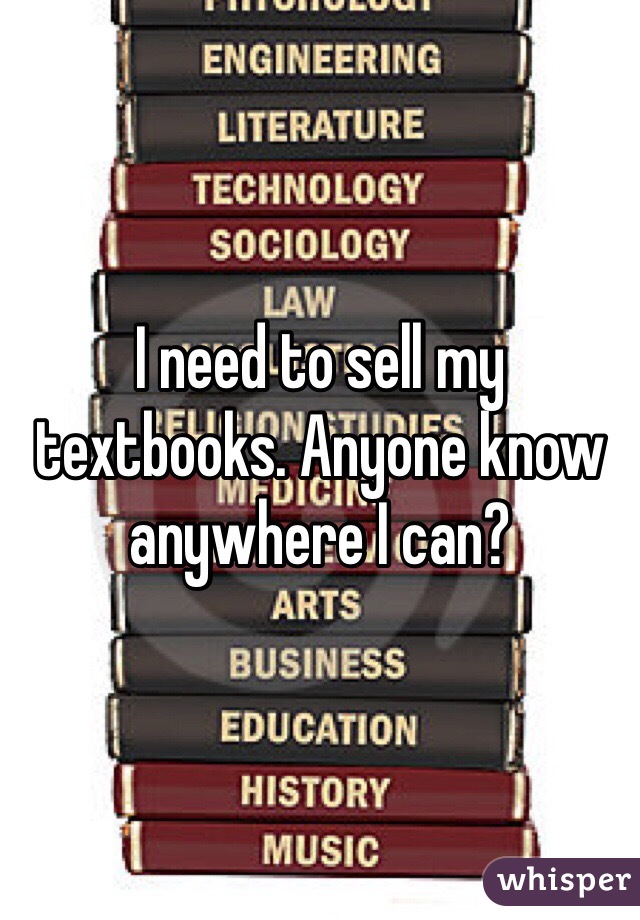 I need to sell my textbooks. Anyone know anywhere I can?