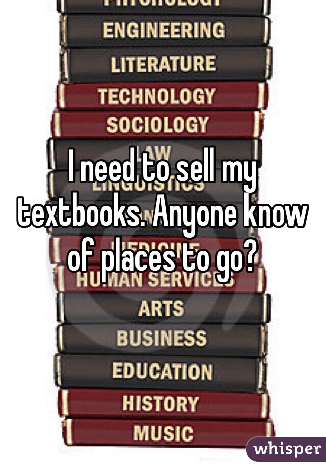 I need to sell my textbooks. Anyone know of places to go?