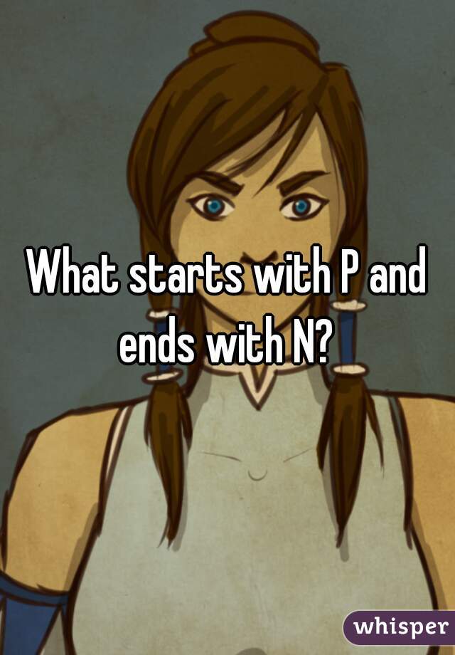 What starts with P and ends with N? 