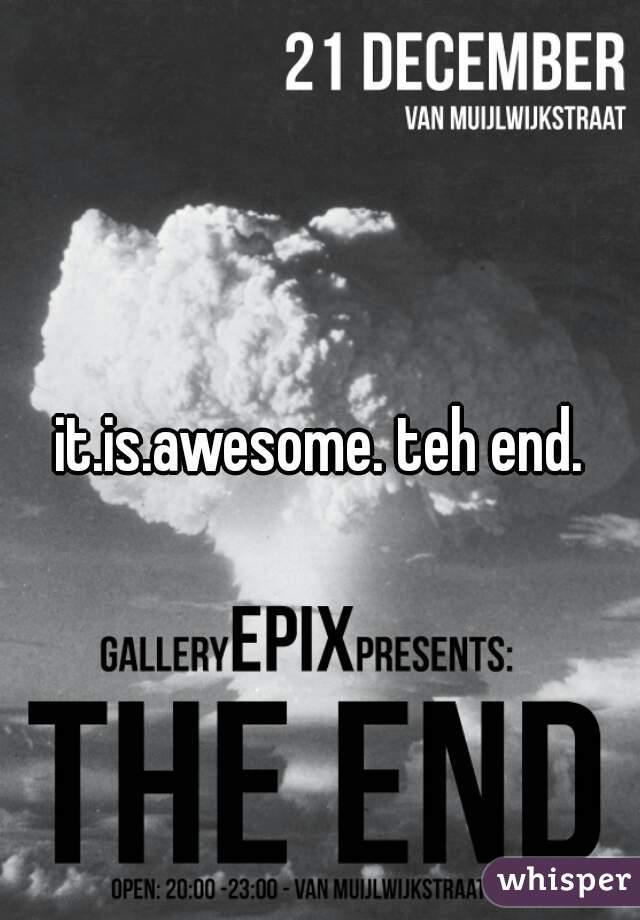 it.is.awesome. teh end.