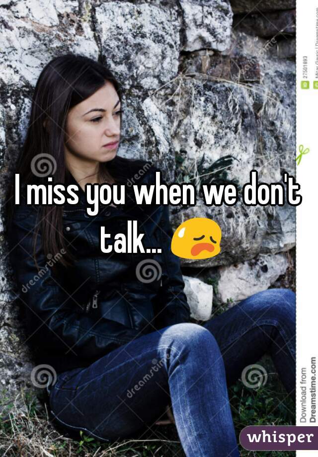 I miss you when we don't talk... 😥