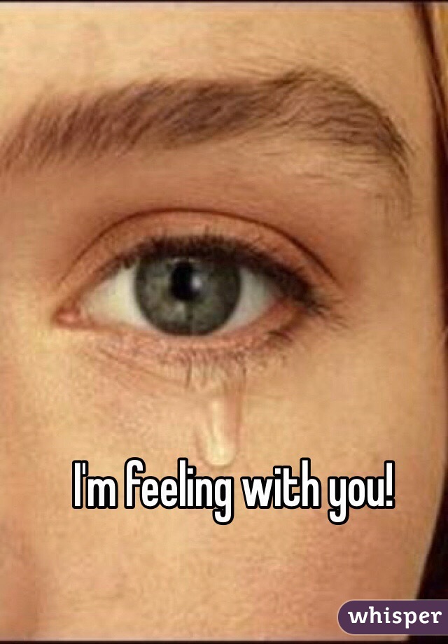 I'm feeling with you!