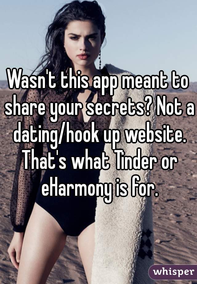 Wasn't this app meant to share your secrets? Not a dating/hook up website. That's what Tinder or eHarmony is for.