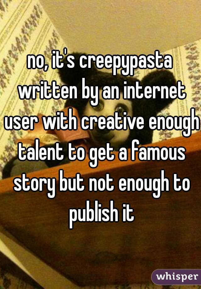 no, it's creepypasta written by an internet user with creative enough talent to get a famous story but not enough to publish it