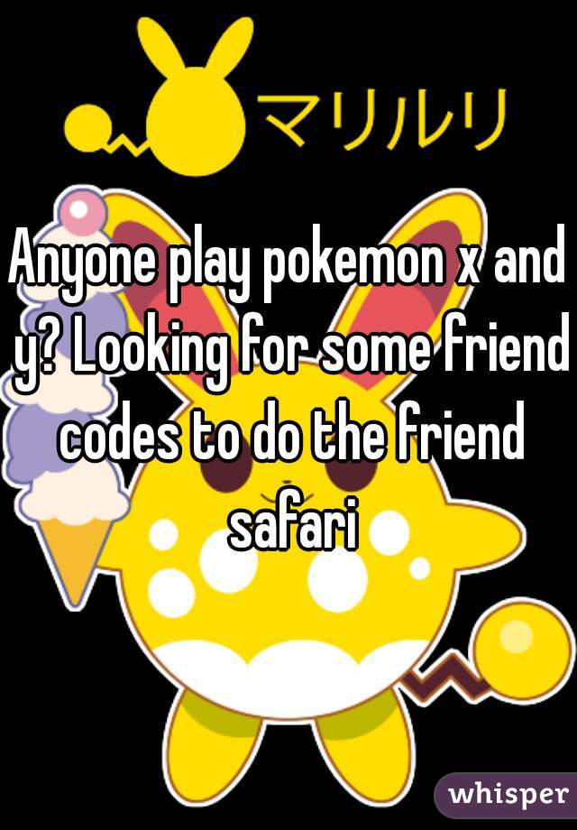 Anyone play pokemon x and y? Looking for some friend codes to do the friend safari