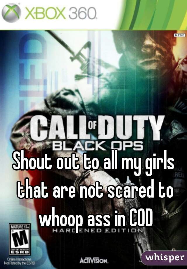 Shout out to all my girls that are not scared to whoop ass in COD