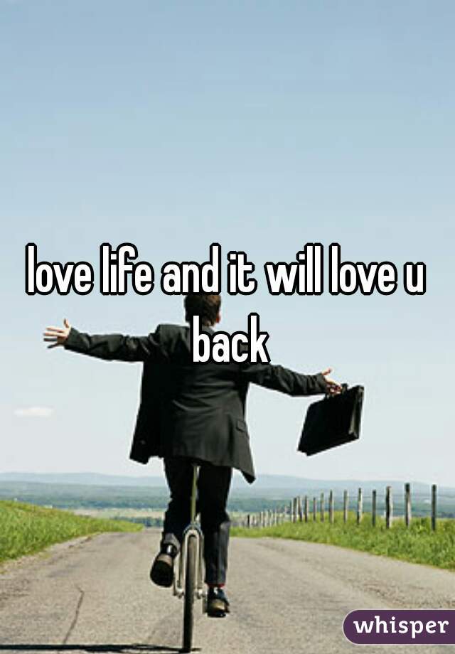 love life and it will love u back