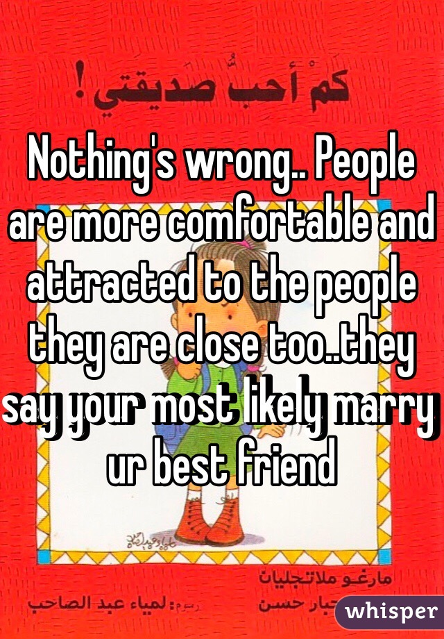 Nothing's wrong.. People are more comfortable and attracted to the people they are close too..they say your most likely marry ur best friend