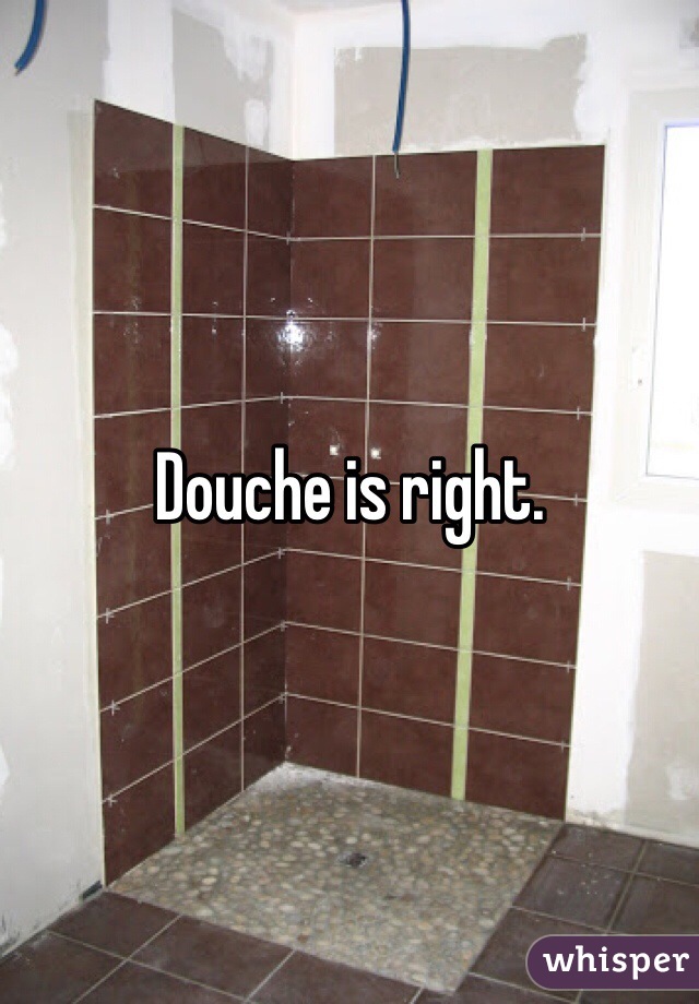 Douche is right. 