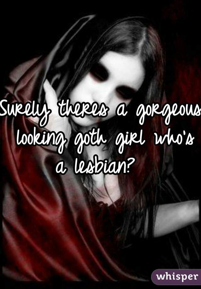 Surely theres a gorgeous looking goth girl who's a lesbian?  