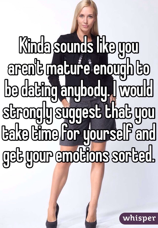Kinda sounds like you aren't mature enough to be dating anybody. I would strongly suggest that you take time for yourself and get your emotions sorted.