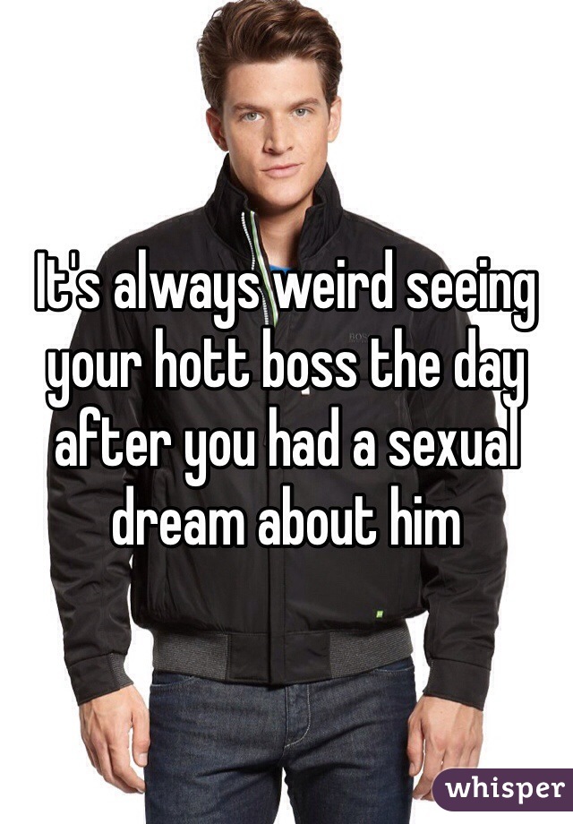 It's always weird seeing your hott boss the day after you had a sexual dream about him