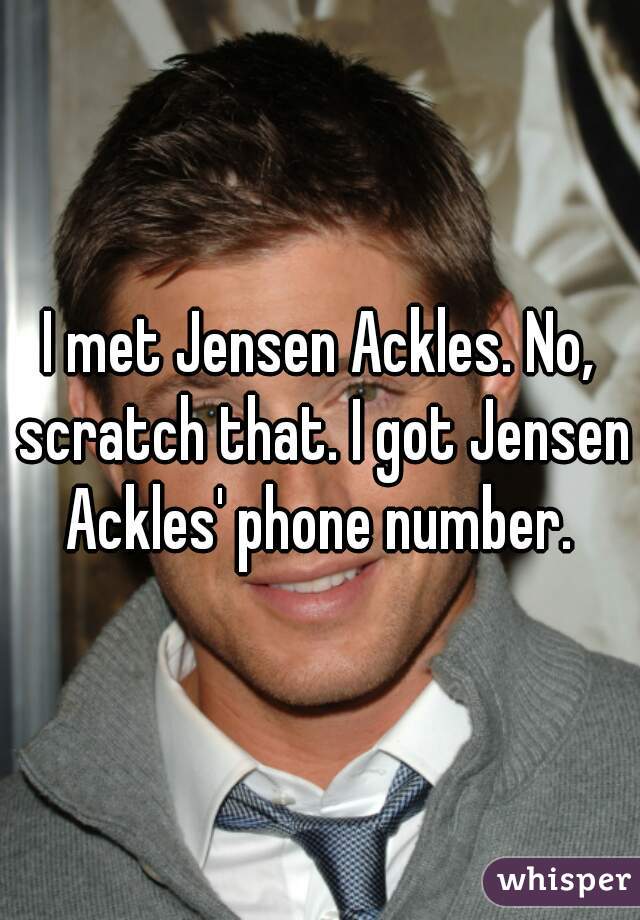 I met Jensen Ackles. No, scratch that. I got Jensen Ackles' phone number. 