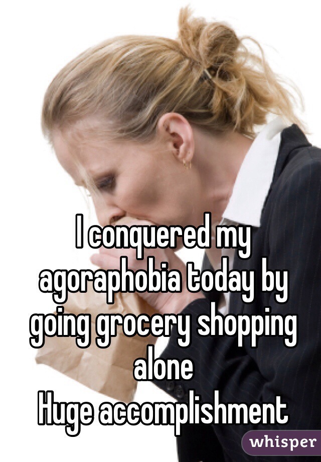 I conquered my agoraphobia today by going grocery shopping alone
Huge accomplishment 