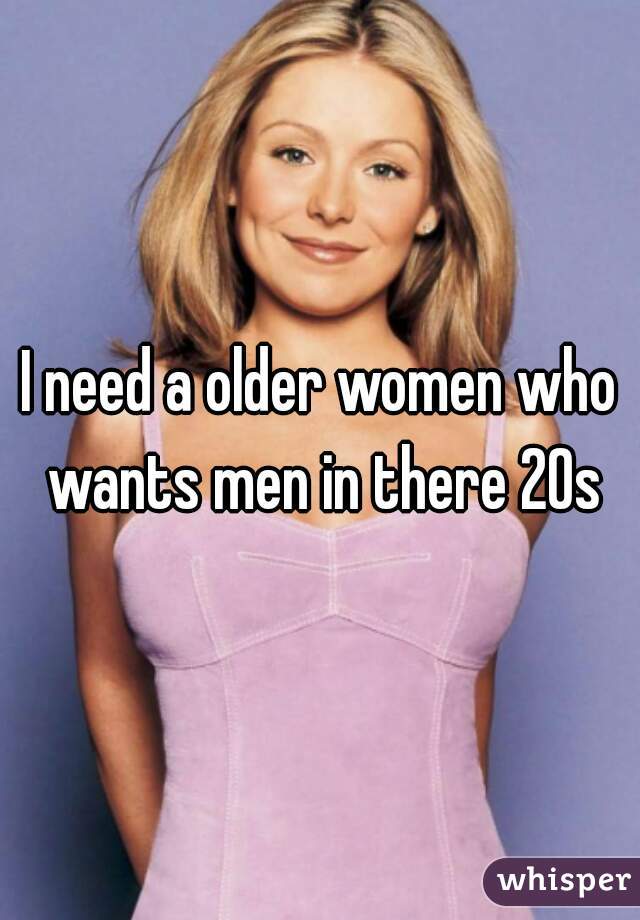 I need a older women who wants men in there 20s