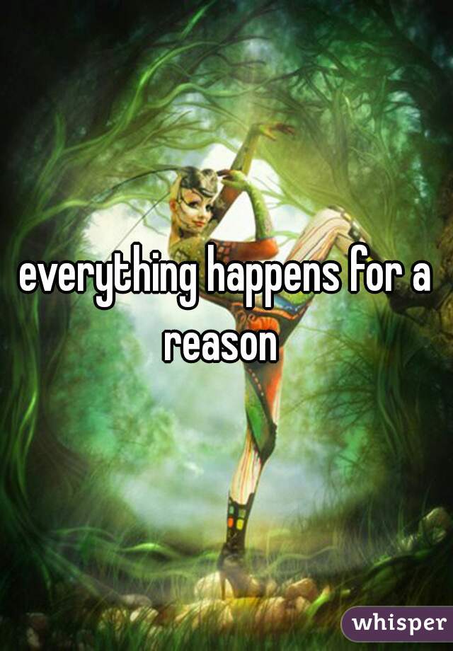 everything happens for a reason  
