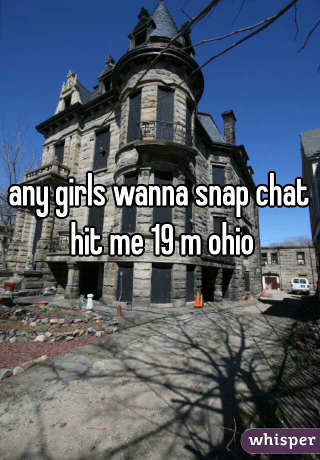 any girls wanna snap chat hit me 19 m ohio