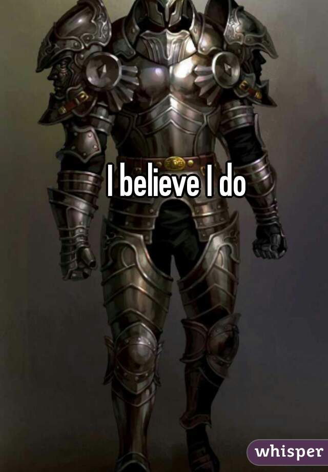 I believe I do