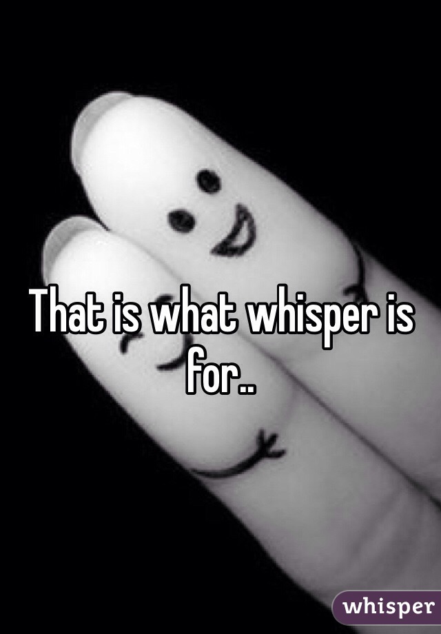 That is what whisper is for..