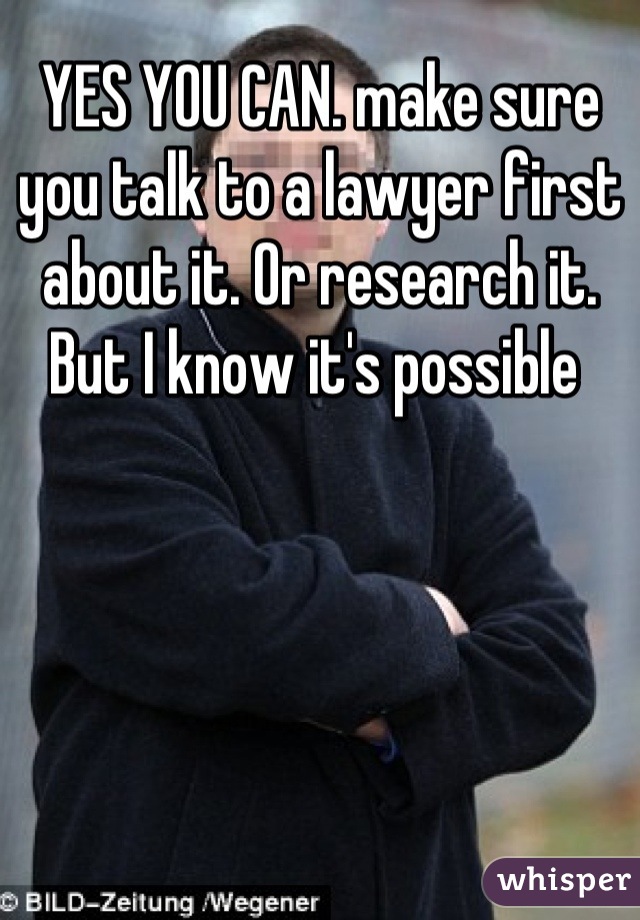 YES YOU CAN. make sure you talk to a lawyer first about it. Or research it. But I know it's possible 