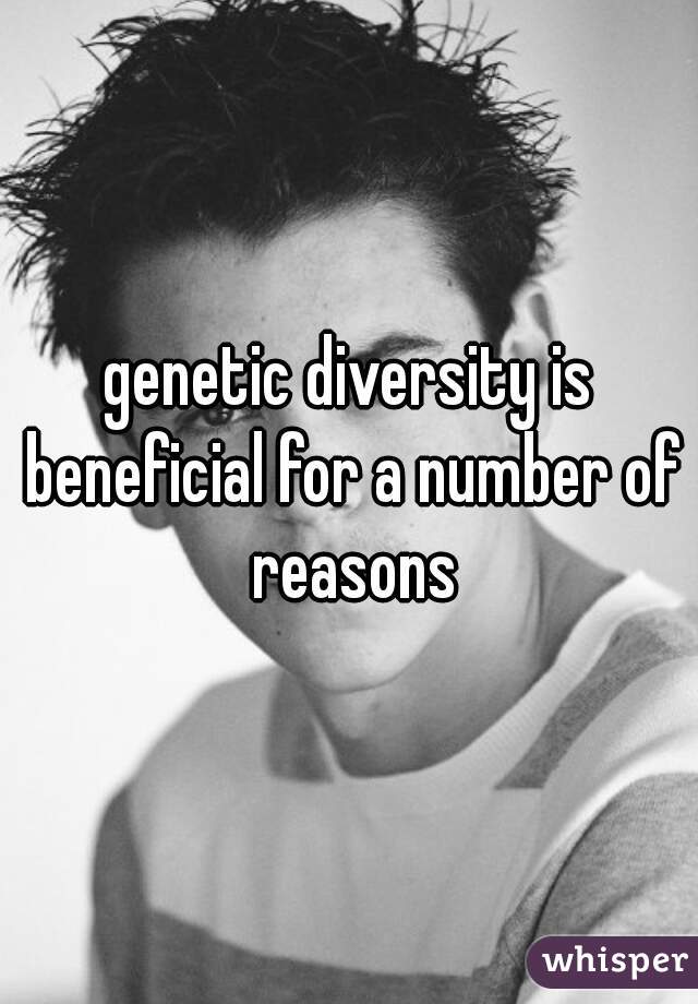 genetic diversity is beneficial for a number of reasons