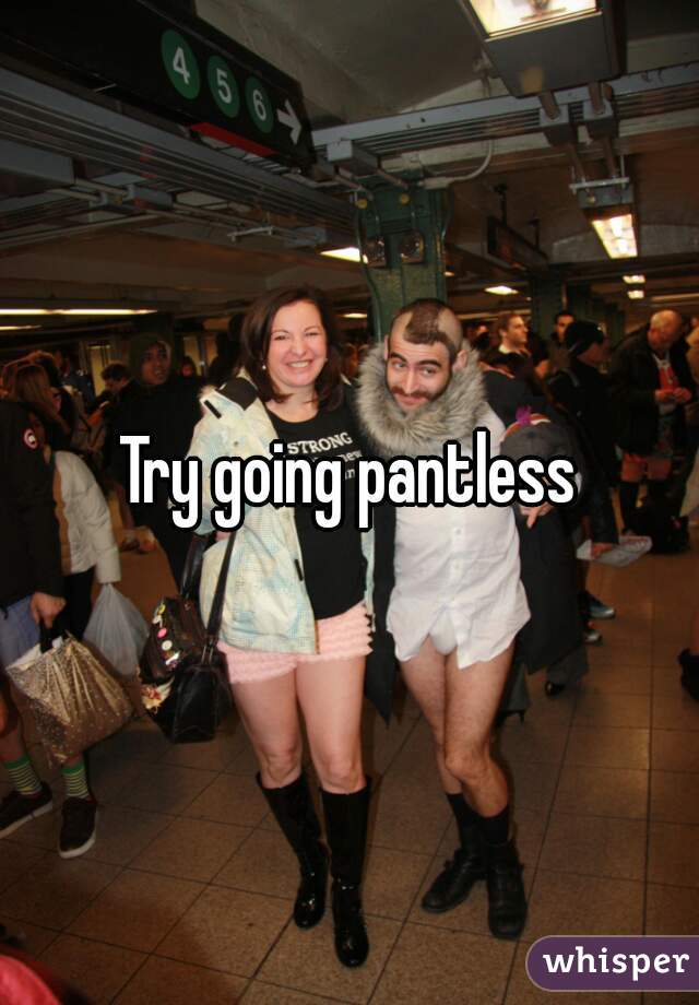 Try going pantless