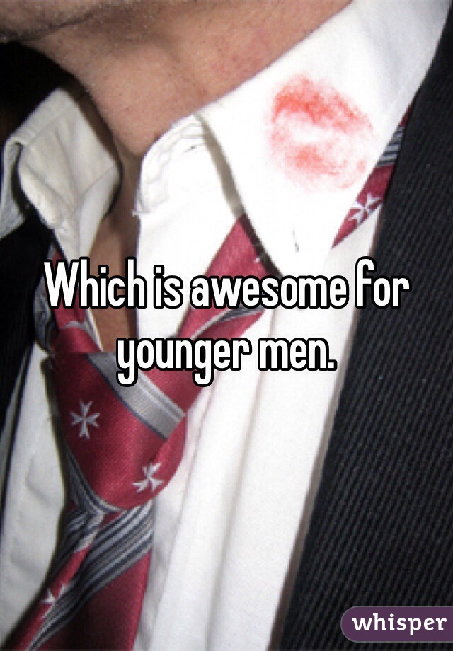 Which is awesome for younger men.