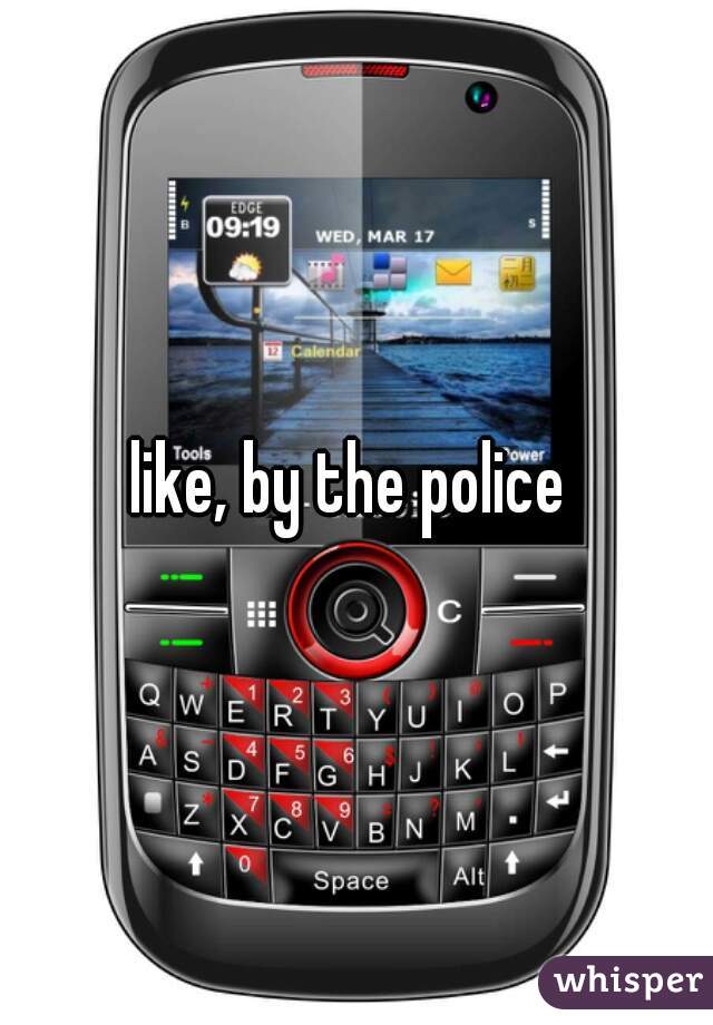 like, by the police 