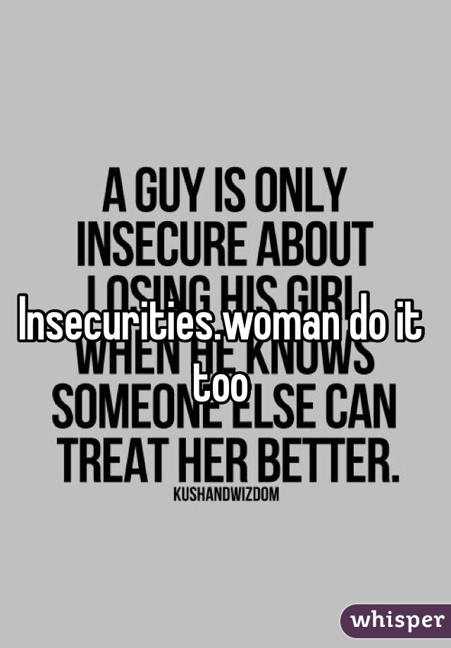 Insecurities.woman do it too