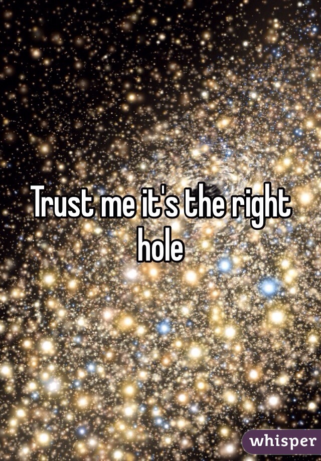 Trust me it's the right hole