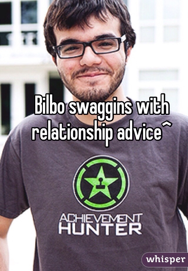 Bilbo swaggins with relationship advice^