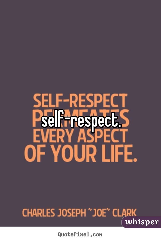 self-respect.