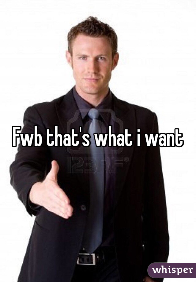 Fwb that's what i want