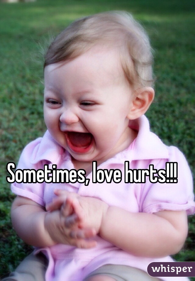 Sometimes, love hurts!!!
