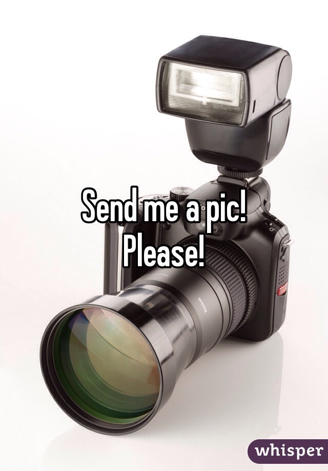 Send me a pic! 
Please! 