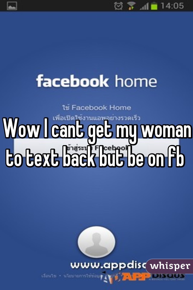 Wow I cant get my woman to text back but be on fb 
