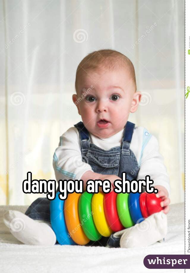dang you are short.
 
