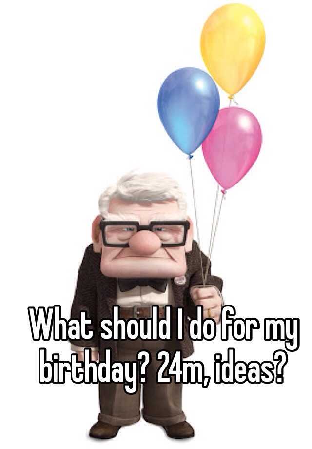 what-should-i-do-for-my-birthday-24m-ideas