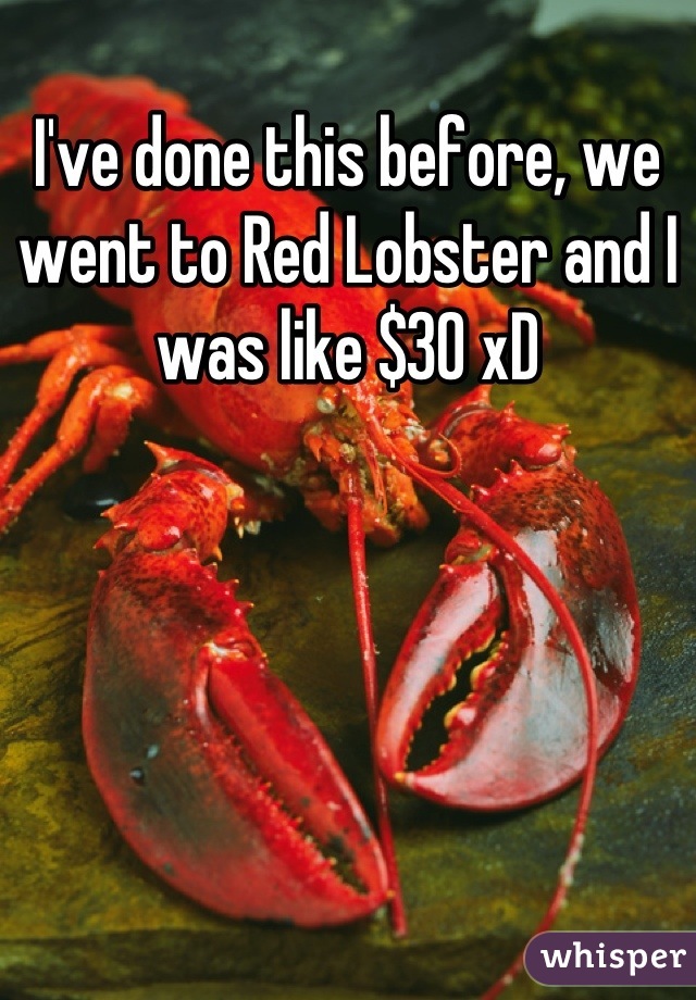 I've done this before, we went to Red Lobster and I was like $30 xD