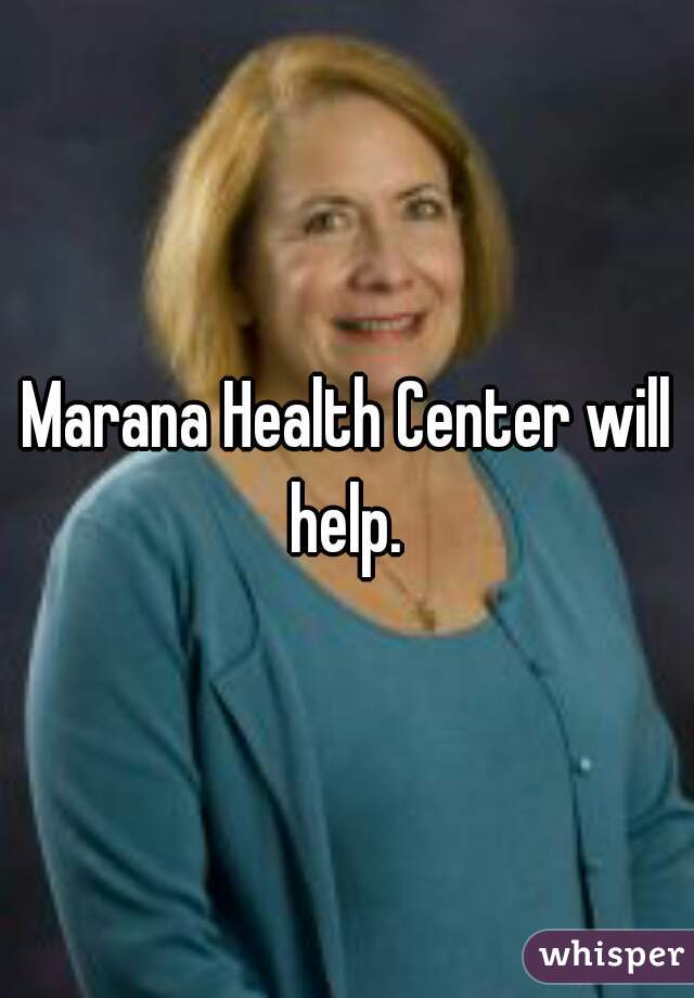 Marana Health Center will help. 